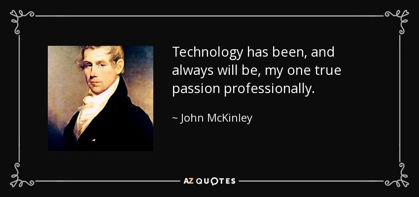 Technology has been, and always will be, my one true passion professionally. - John McKinley