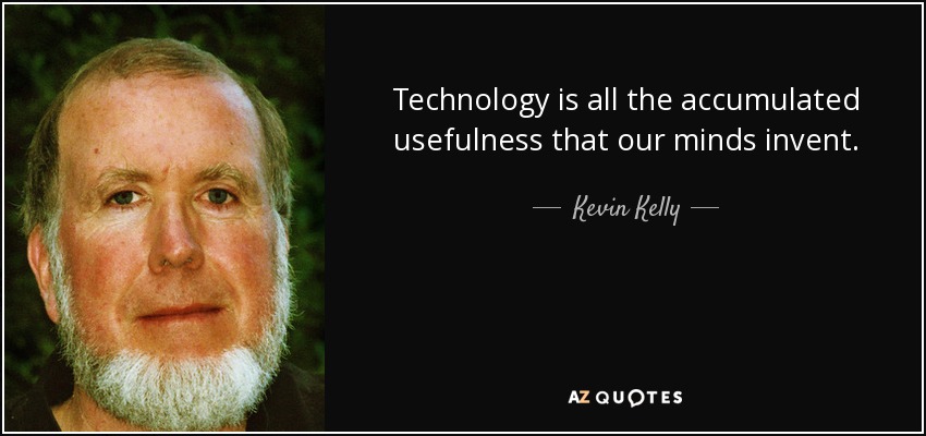 Technology is all the accumulated usefulness that our minds invent. - Kevin Kelly