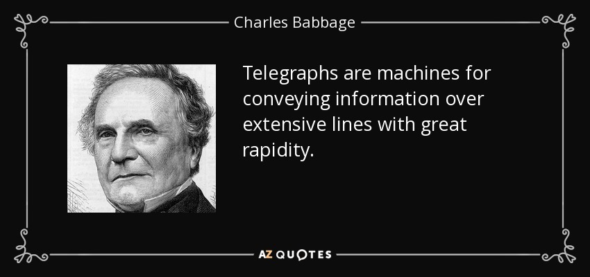 Telegraphs are machines for conveying information over extensive lines with great rapidity. - Charles Babbage