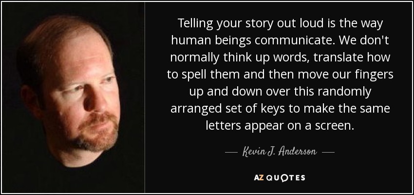 Kevin J Anderson Quote Telling Your Story Out Loud Is The Way Human Beings