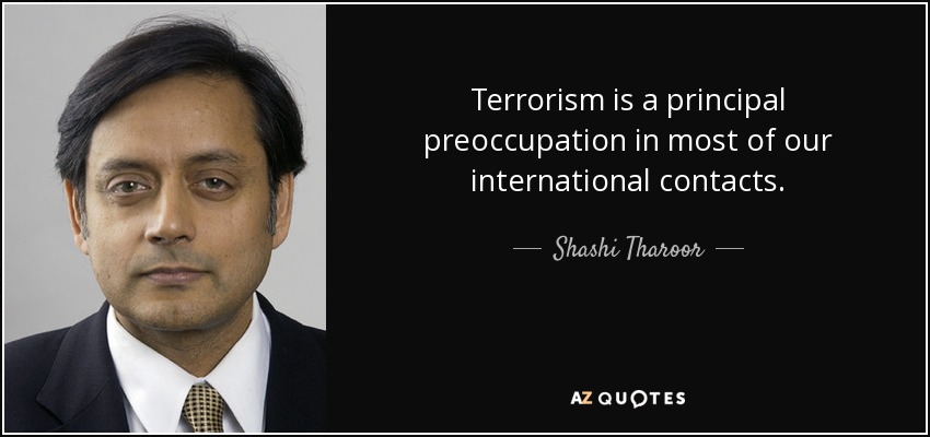 Terrorism is a principal preoccupation in most of our international contacts. - Shashi Tharoor