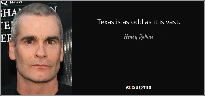 Texas is as odd as it is vast. - Henry Rollins