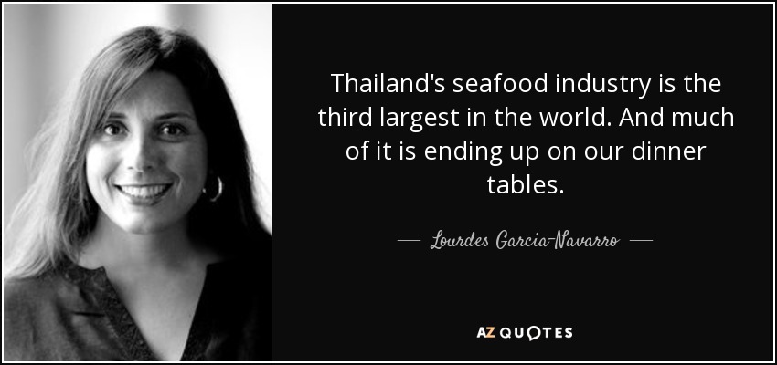 Thailand's seafood industry is the third largest in the world. And much of it is ending up on our dinner tables. - Lourdes Garcia-Navarro