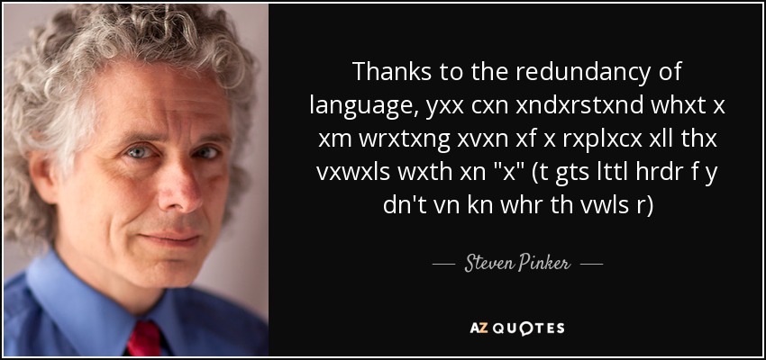 Thanks to the redundancy of language, yxx cxn xndxrstxnd whxt x xm wrxtxng xvxn xf x rxplxcx xll thx vxwxls wxth xn 