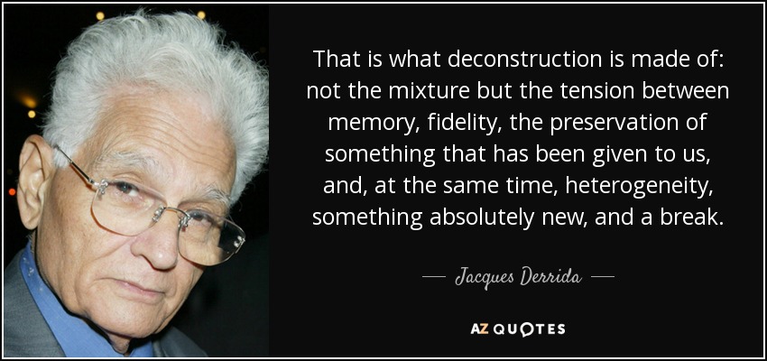 Jacques Derrida Quote That Is What Deconstruction Is Made Of Not The 