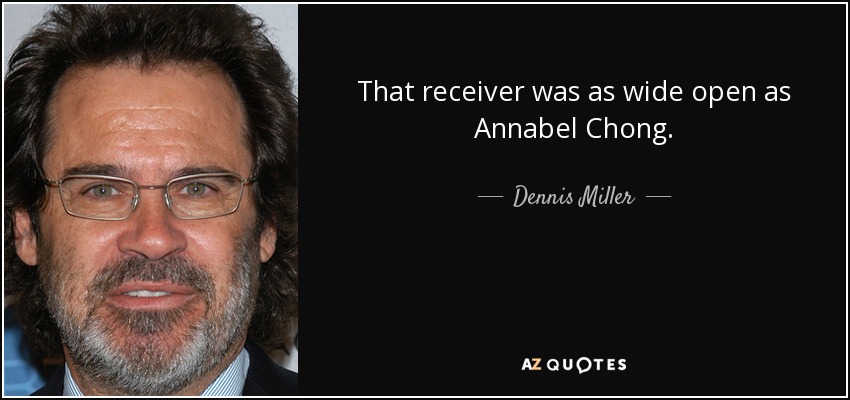 That receiver was as wide open as Annabel Chong. - Dennis Miller