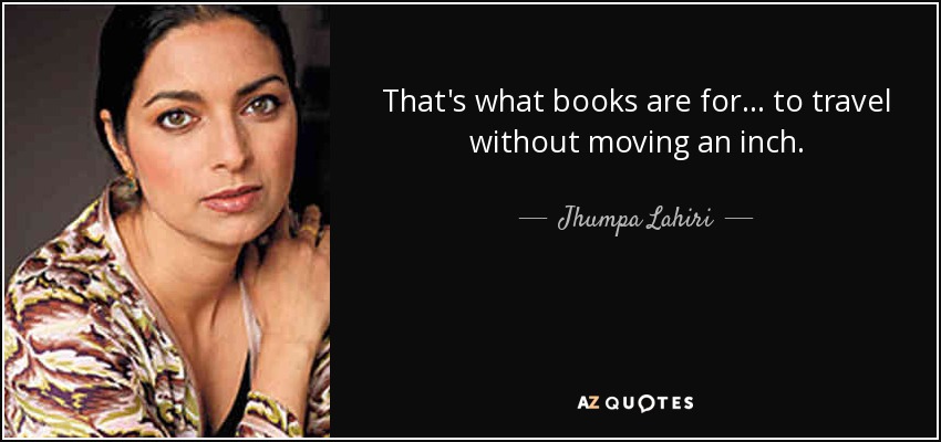 That's what books are for... to travel without moving an inch. - Jhumpa Lahiri