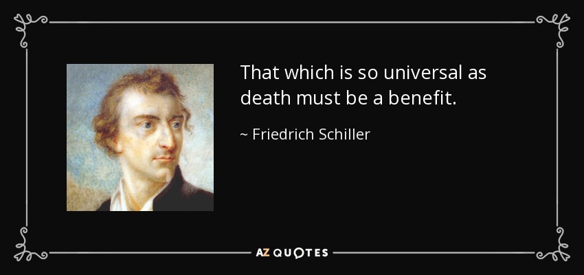 That which is so universal as death must be a benefit. - Friedrich Schiller