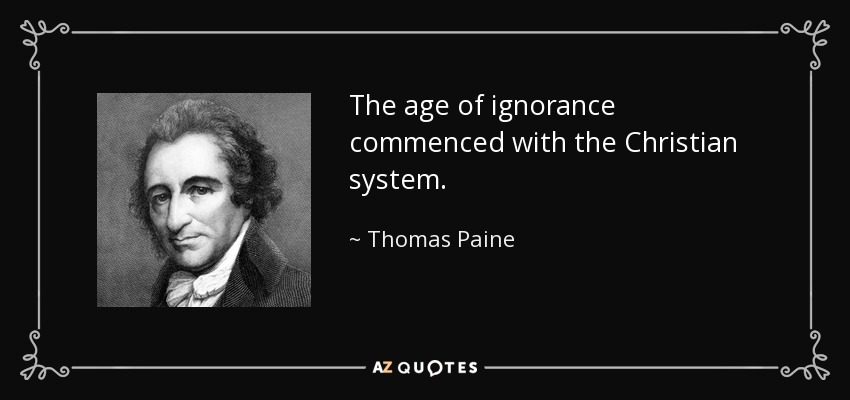 Thomas Paine quote The age of ignorance commenced with the Christian  system