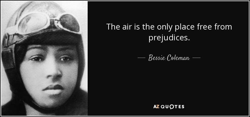 The air is the only place free from prejudices. - Bessie Coleman