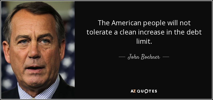 The American people will not tolerate a clean increase in the debt limit. - John Boehner