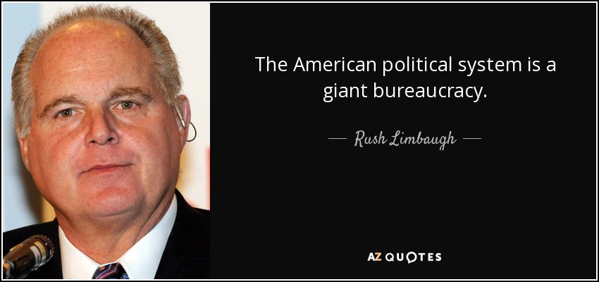 The American political system is a giant bureaucracy. - Rush Limbaugh