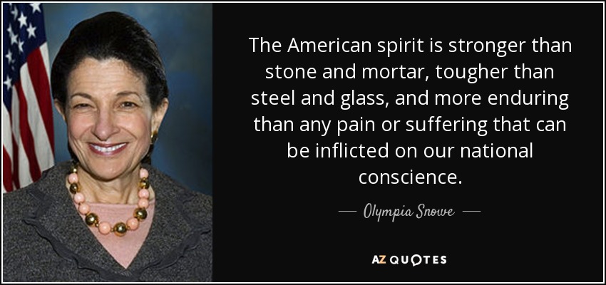 The American spirit is stronger than stone and mortar, tougher than steel and glass, and more enduring than any pain or suffering that can be inflicted on our national conscience. - Olympia Snowe