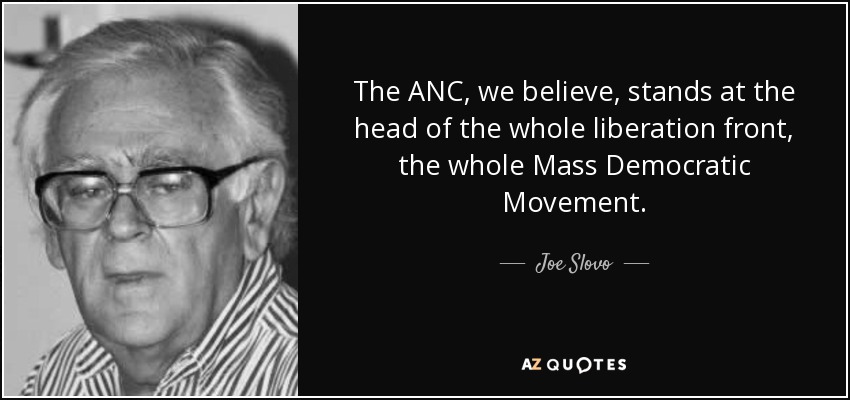 The ANC, we believe, stands at the head of the whole liberation front, the whole Mass Democratic Movement. - Joe Slovo
