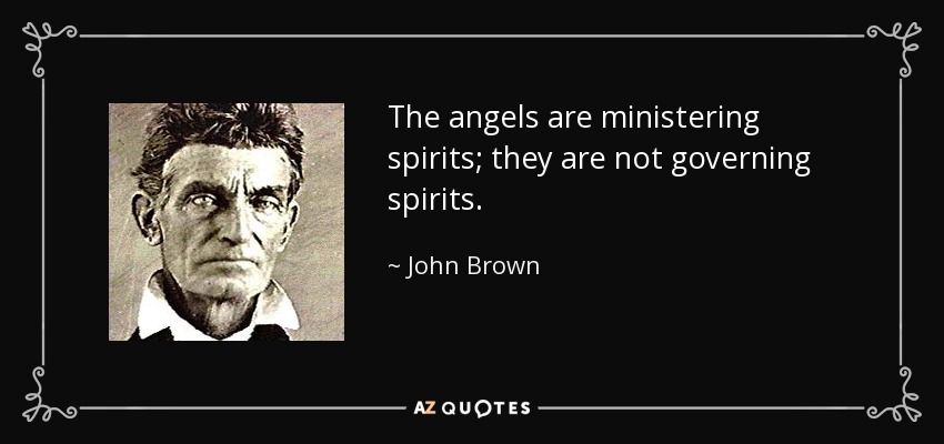 The angels are ministering spirits; they are not governing spirits. - John Brown