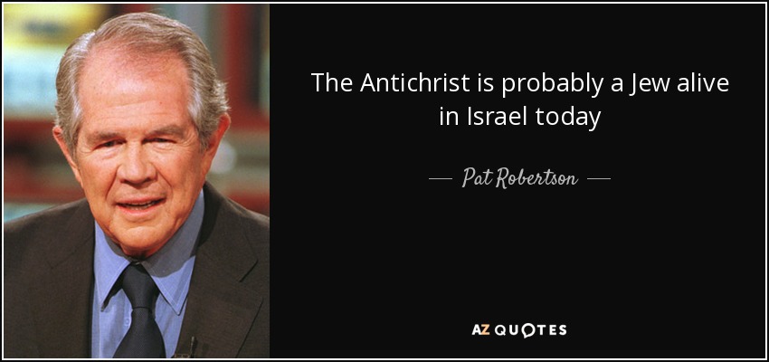 Pat Robertson quote: The Antichrist is probably a Jew alive in Israel today