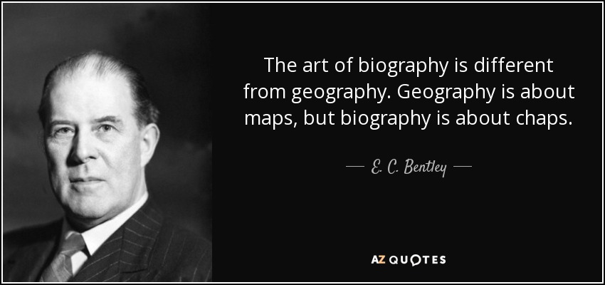 The art of biography is different from geography. Geography is about maps, but biography is about chaps. - E. C. Bentley