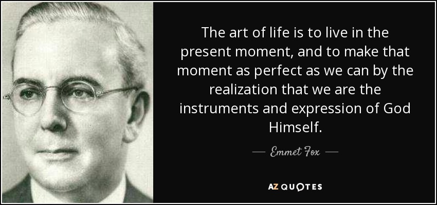 Emmet Fox quote: The art of life is to live in the present