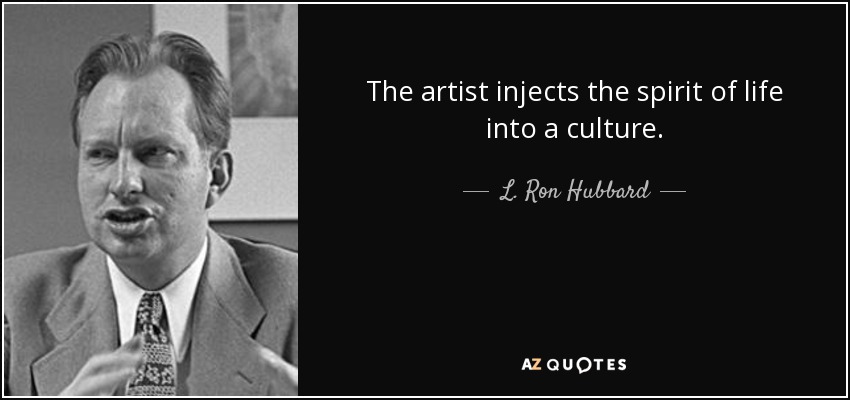 The artist injects the spirit of life into a culture. - L. Ron Hubbard