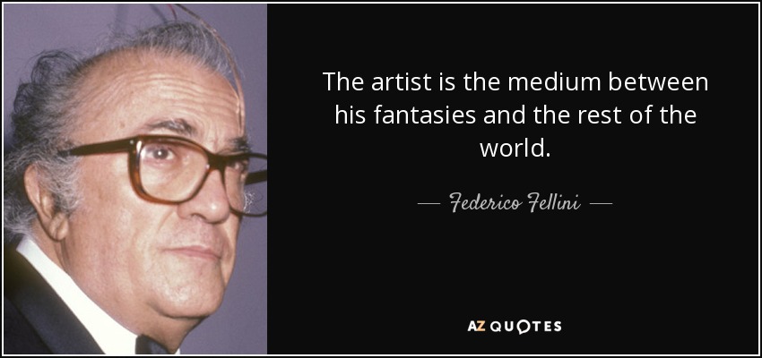 The artist is the medium between his fantasies and the rest of the world. - Federico Fellini