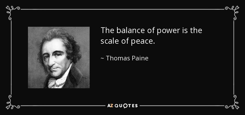The balance of power is the scale of peace. - Thomas Paine