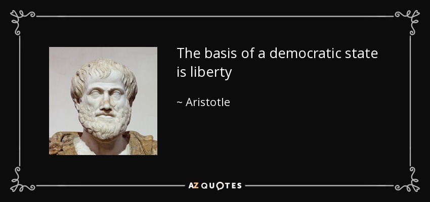 The basis of a democratic state is liberty - Aristotle