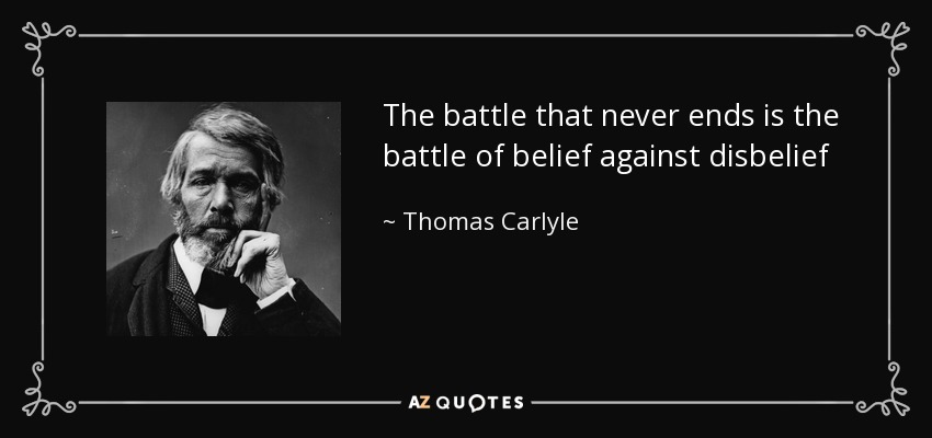 The battle that never ends is the battle of belief against disbelief - Thomas Carlyle