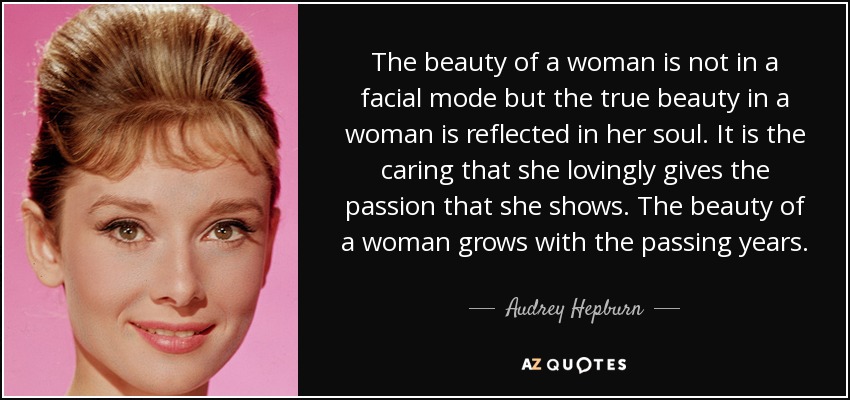 Audrey Hepburn quote: The beauty of a woman is not in a facial