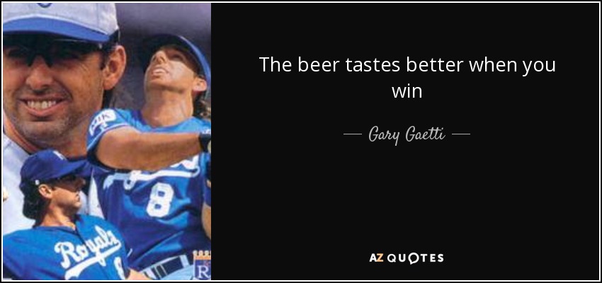 The beer tastes better when you win - Gary Gaetti