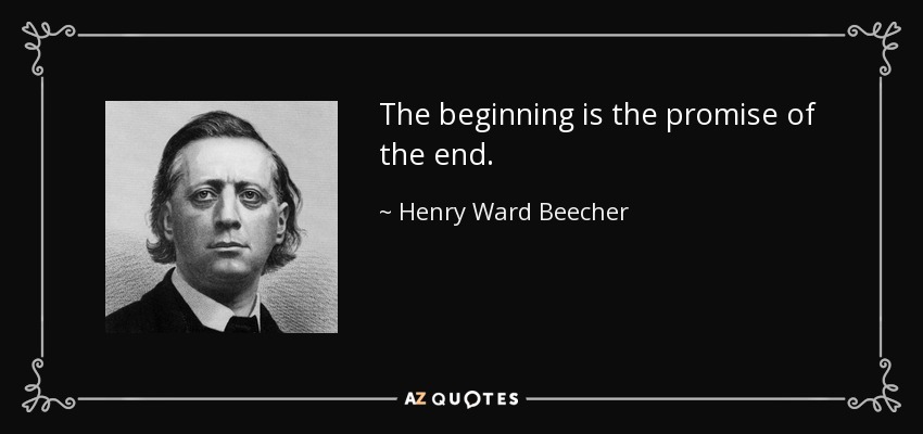 The beginning is the promise of the end. - Henry Ward Beecher