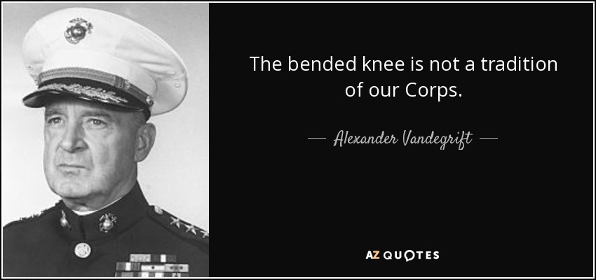Alexander Vandegrift quote: The bended knee is not a tradition of our