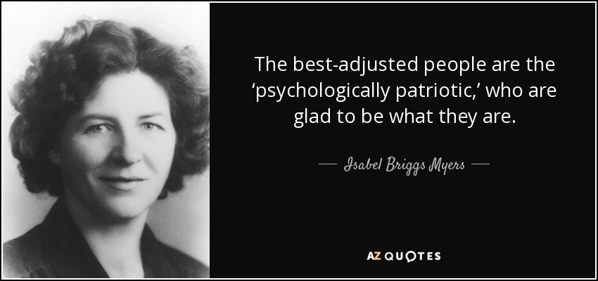 The best-adjusted people are the ‘psychologically patriotic,’ who are glad to be what they are. - Isabel Briggs Myers