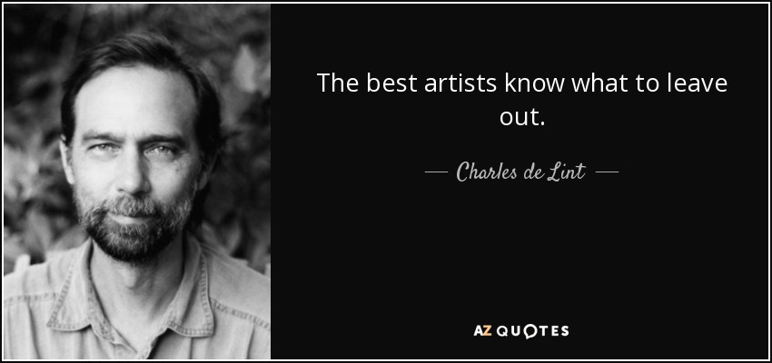 The best artists know what to leave out. - Charles de Lint