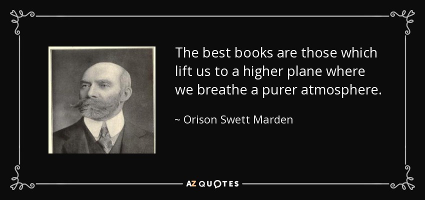 The best books are those which lift us to a higher plane where we breathe a purer atmosphere. - Orison Swett Marden