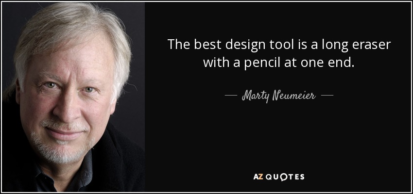 The best design tool is a long eraser with a pencil at one end. - Marty Neumeier