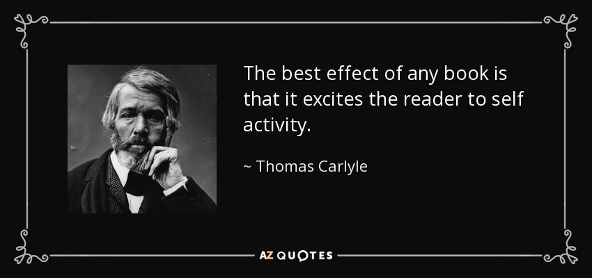 The best effect of any book is that it excites the reader to self activity. - Thomas Carlyle