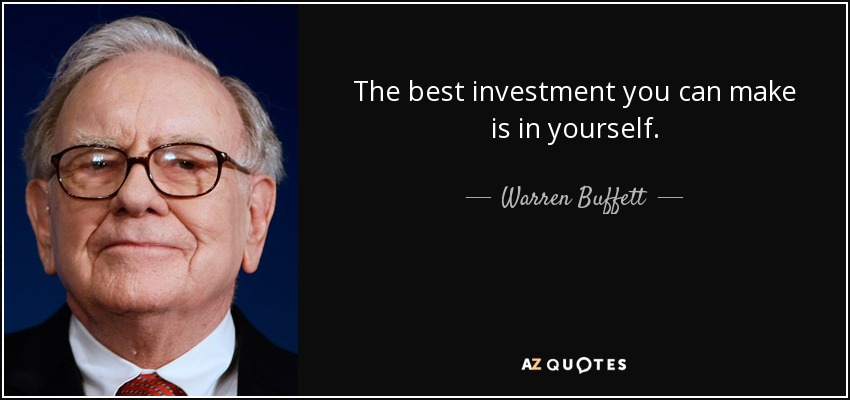 The best investment you can make is in yourself. - Warren Buffett