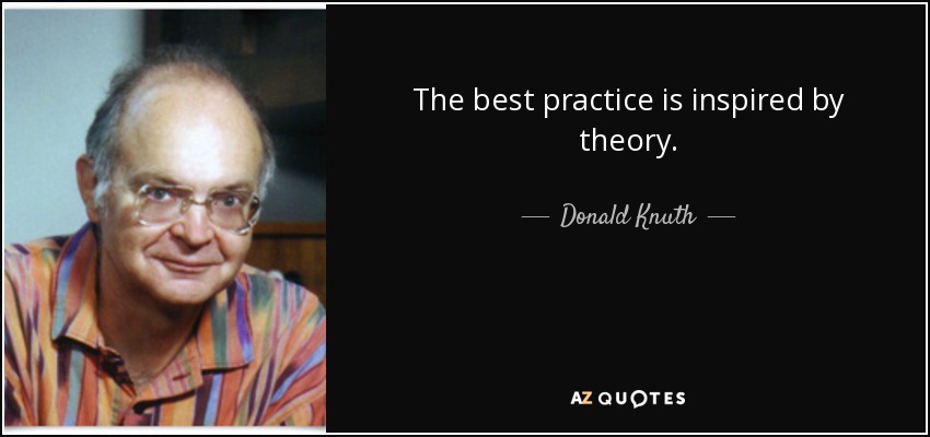 The best practice is inspired by theory. - Donald Knuth