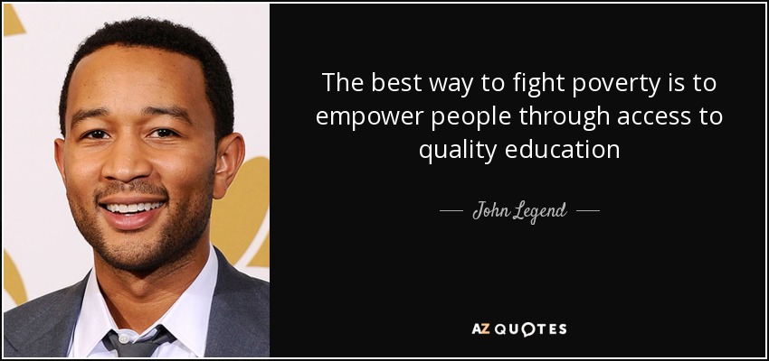 The best way to fight poverty is to empower people through access to quality education - John Legend