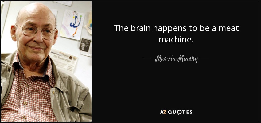 The brain happens to be a meat machine. - Marvin Minsky