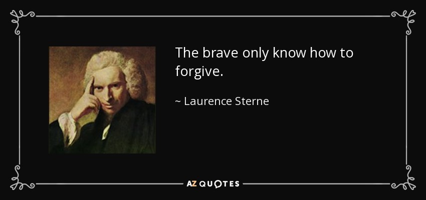 The brave only know how to forgive. - Laurence Sterne