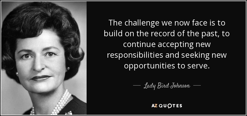 Lady Bird Johnson quote: The challenge we now face is to build on the...