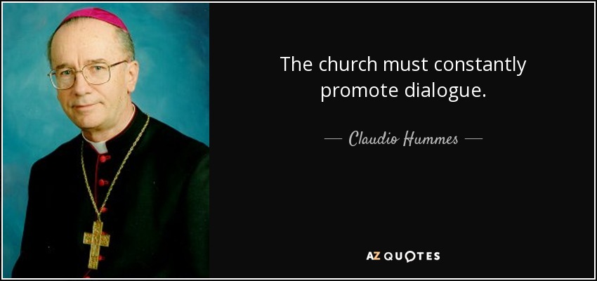 The church must constantly promote dialogue. - Claudio Hummes