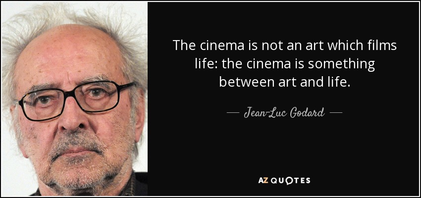 The cinema is not an art which films life: the cinema is something between art and life. - Jean-Luc Godard