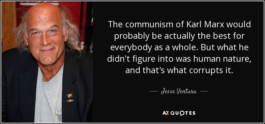 Jesse Ventura quote: The communism of Karl would probably be actually the...