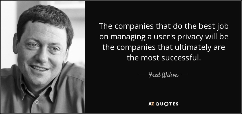 The companies that do the best job on managing a user's privacy will be the companies that ultimately are the most successful. - Fred Wilson