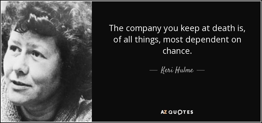 The company you keep at death is, of all things, most dependent on chance. - Keri Hulme