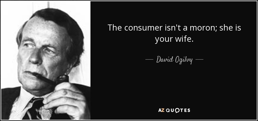 David Ogilvy quote: The consumer isn't a moron; she is ...