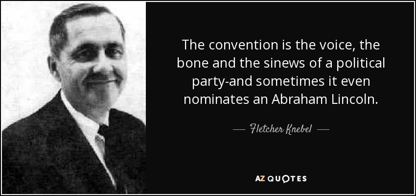 The convention is the voice, the bone and the sinews of a political party-and sometimes it even nominates an Abraham Lincoln. - Fletcher Knebel