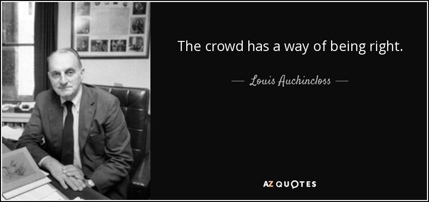 The crowd has a way of being right. - Louis Auchincloss